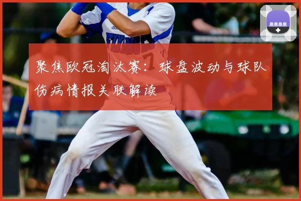 聚焦欧冠淘汰赛：球盘波动与球队伤病情报关联解读